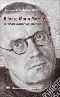 Alfonso Maria Mazurek la «Forza inerme» del martirio libro di Praskiewicz Szczepan T.