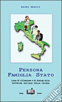 Persona, famiglia e Stato. Linee di riflessione e di dialogo sulla dottrina sociale della Chiesa libro di Meacci Mauro