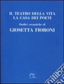 Il teatro della vita. La casa dei poeti libro di Fioroni Giosetta