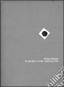 Il mare come artigiano. Ediz. italiana e inglese libro di Munari Bruno