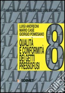 Quaderni della colata a pressione delle leghe di alluminio. Vol. 8: Qualità e conformità dei getti pressofusi libro di Andreoni Luigi; Casè Mario; Pomesano Giorgio