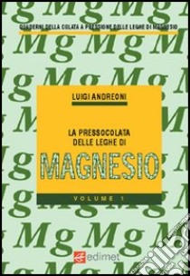 La pressocolata delle leghe di magnesio. Vol. 1 libro di Andreoni Luigi