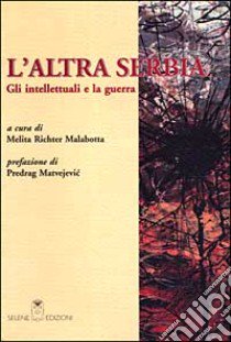 L'altra Serbia. Gli intellettuali e la guerra libro di Richter Malabotta M. (cur.)