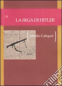 La sega di Hitler libro di Calegari Manlio