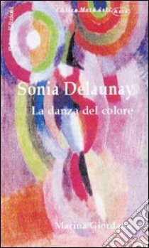 Sonia Delaunay. La danza del colore libro di Giordano Marina