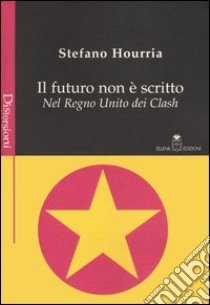 Il futuro non è scritto. Nel Regno Unito dei Clash libro di Hourria Stefano