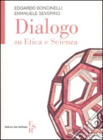 Dialogo su etica e scienza libro di Boncinelli Edoardo; Severino Emanuele