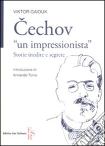 Cechov «un impressionista». Storie inedite e segrete libro di Gaiduk Victor