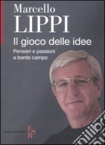 Il gioco delle idee. Pensieri e passioni a bordo campo libro di Lippi Marcello