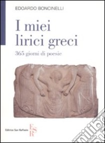 I miei lirici greci. 365 giorni di poesie libro di Boncinelli Edoardo