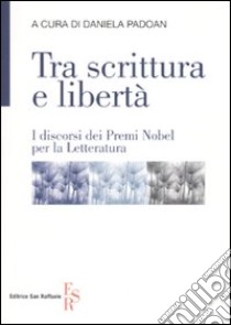 Tra scrittura e libertà. I discorsi dei Premi Nobel per la letteratura libro di Padoan D. (cur.)