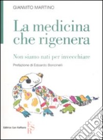 La medicina che rigenera. Non siamo nati per invecchiare libro di Martino Gianvito