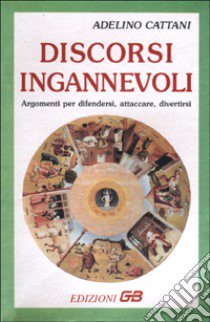 50 discorsi ingannevoli. Argomenti per difendersi, attaccare, divertirsi libro di Cattani Adelino