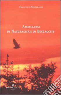 Ammalarsi di naturalità e di beccaccite libro di Materasso Francesco