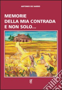 Memorie della mia contrada e non solo... libro di De Sarro Antonio