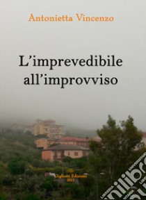 L'imprevedibile all'improvviso libro di Vincenzo Antonietta