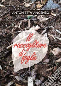 Il raccoglitore di foglie libro di Vincenzo Antonietta