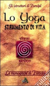 Lo yoga. Strumento di vita libro di Gli istruttori di Parsifal (cur.)