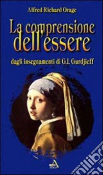 La comprensione dell'essere. Dagli insegnamenti di G. I. Gurdjieff libro di Orage Alfred R.