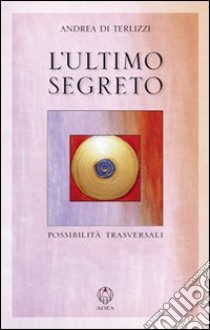 L'ultimo segreto. Possibilità trasversali libro di Di Terlizzi Andrea