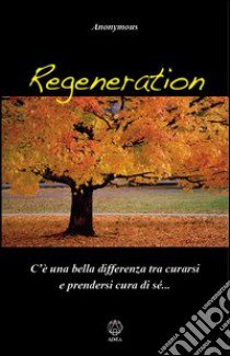 Regeneration. C'è una bella differenza tra curarsi e prendersi cura di sé... libro di Anonymous