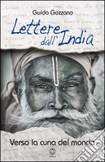 Lettere dall'India. Verso la cuna del mondo libro di Gozzano Guido