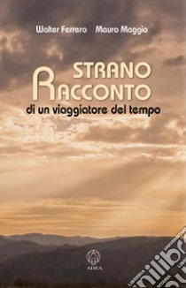 Strano racconto di un viaggiatore del tempo libro di Ferrero Walter; Maggio Mauro