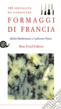 Formaggi di Francia. 180 specialità da conoscere libro di Barberousse Michel; Payen Catherine