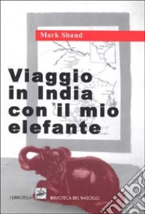 Viaggio in India col mio elefante libro di Shand Mark