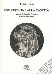 Esortazione alla castità. Testo latino a fronte libro di Tertulliano Quinto S.; Frigerio R. (cur.)