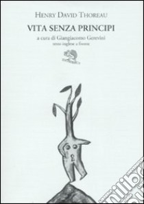 Vita senza principi. Testo inglese a fronte. Ediz. bilingue libro di Thoreau Henry David; Gerevini G. (cur.)