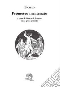 Prometeo incatenato. Testo greco a fronte libro di Eschilo; Di Branco M. (cur.)