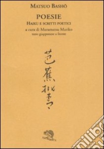 Poesie. Haiku e scritti poetici. Testo giapponese a fronte libro di Bashô Matsuo; Muramatsu M. (cur.)