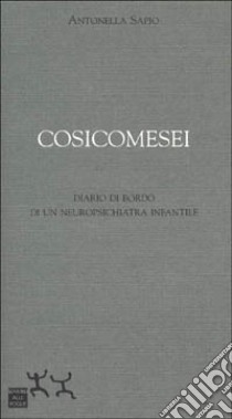 Cosicomesei. Diario di bordo di un neuropsichiatra infantile libro di Sapio Antonella