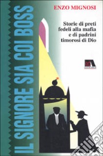 Il signore sia coi boss. Storie di preti fedeli alla mafia e di padrini timorosi di Dio libro di Mignosi Enzo