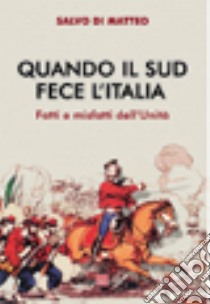 Quando il sud fece l'Italia. Fatti e misfatti dell'unità libro di Di Matteo Salvo