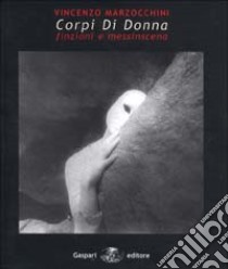 Corpi di donna. Finzioni e messinscena libro di Marzocchini Vincenzo