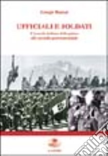 Ufficiali e soldati. L'esercito italiano dalla prima alla seconda guerra mondiale libro di Rochat Giorgio