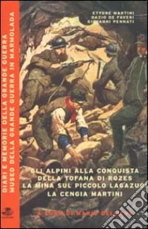 Gli alpini alla conquista della Tofana di Rozes. La mina sul piccolo Lagazuoi. La cengia Martini libro di Martini Ettore; De Faveri Dazio; Pennati Giovanni; Dell'Eva M. (cur.)