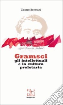 Gramsci gli intellettuali e la cultura proletaria. Con CD Audio libro di Bermani Cesare