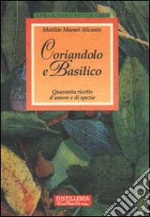 Coriandolo e basilico. Quaranta ricette d'amore e di spezie libro di Maruri Alicante Matilde