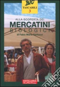 Alla scoperta dei mercatini biologici libro di Santucci Fabio M.