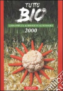 Tutto bio 2000. Guida completa al biologico e all'ecologico libro