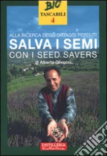 Alla ricerca degli ortaggi perduti. Salva i semi con i seed savers libro di Olivucci Alberto