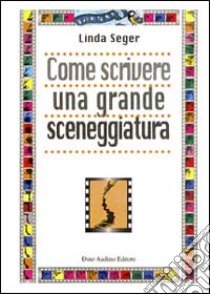 Come scrivere una grande sceneggiatura libro di Seger Linda