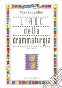 L'ABC della drammaturgia. Vol. 1 libro di Lavandier Yves