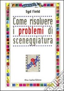 Come risolvere i problemi di sceneggiatura libro di Field Syd