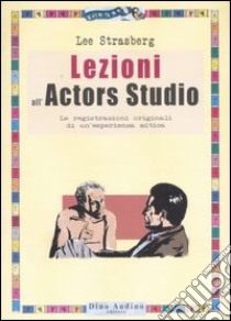 Lezioni all'Actors Studio. Le registrazioni originali di un'esperienza mitica libro di Strasberg Lee