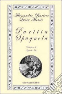 Partita spagnola libro di Baricco Alessandro - Moisio Lucia