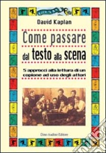 Come passare dal testo alla scena. 5 approcci alla lettura di un copione ad uso degli attori libro di Kaplan David